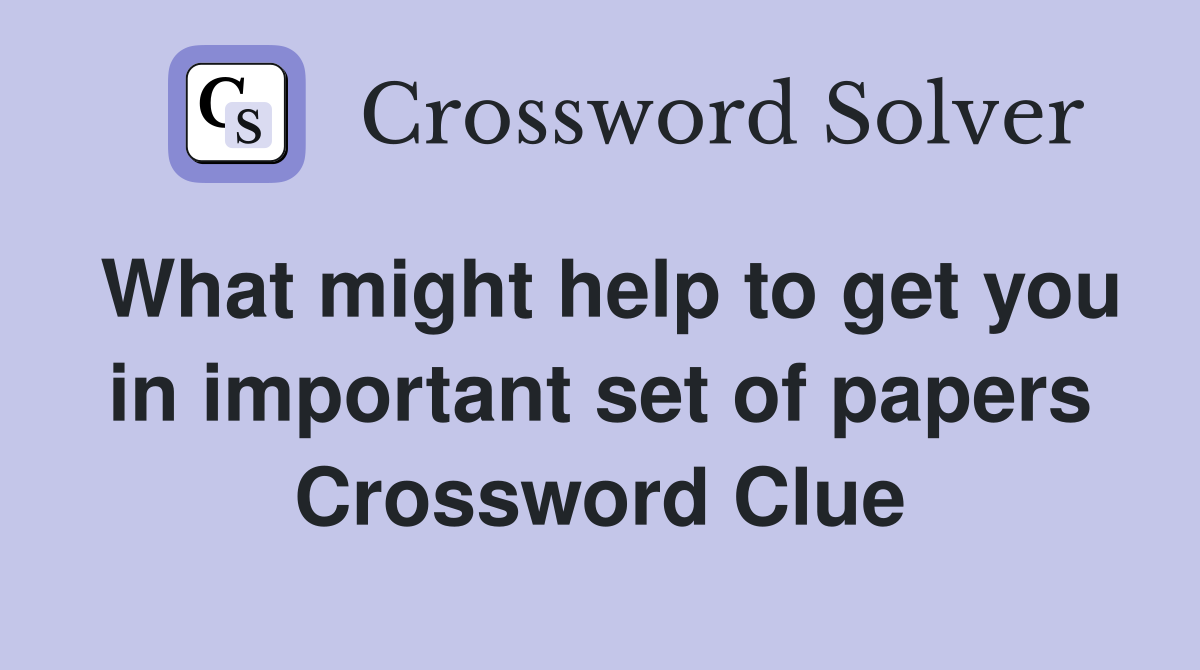 What might help to get you in important set of papers Crossword Clue